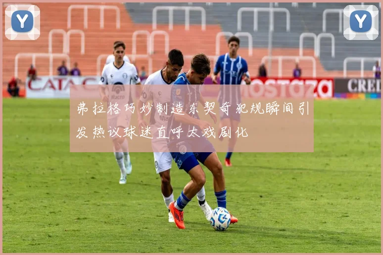 弗拉格巧妙制造东契奇犯规瞬间引发热议球迷直呼太戏剧化