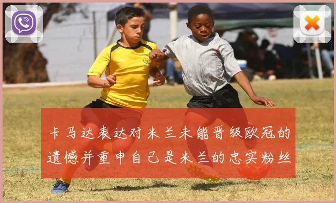 卡马达表达对米兰未能晋级欧冠的遗憾并重申自己是米兰的忠实粉丝